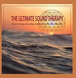The Ultimate Sound Therapy: Music for Therapy, Deep Sleep, Meditation, Spa, Healing & Relaxation