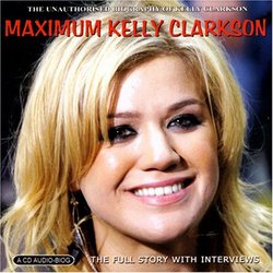 Maximum Kelly Clarkson: the Unauthorised Biography