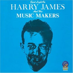Spotlight on Harry James and His Music Makers