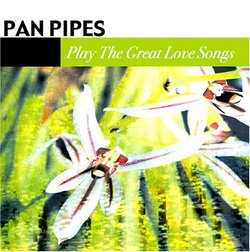 Panpipes Play the Great Love Songs