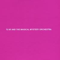 Tu M' & the Magical Mystery Orchestra