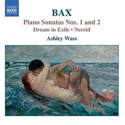 Bax: Piano Works Vol. 1 - Piano Sonatas Nos. 1 & 2; Dream in Exile; Nereid