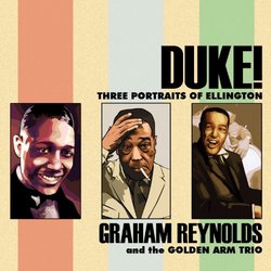 Duke! Three Portraits of Ellington (featuring Graham Reynolds and the Golden Arm Trio)
