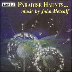 Paradise Haunts: Music by John Metcalf: Paradise Haunts; Rest in Reason, Move in Passion; Mountains Blue Like Sea; Dance From Kafka's Chimp; Inner landscapes