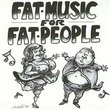 Fat Music for Fat People