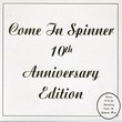 Come in Spinner: 10th Anniversary Edition