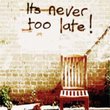 It's Never Too Late!