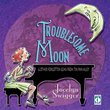 Troublesome Moon
