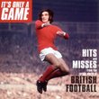 It's Only a Game: Hits and Messes from the Crazy World of British Football