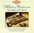Wallace Collection: The Origin of the Species (Virtuoso Victorian Brass Music from Cyfarthfa Castle, Wales)
