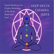 Deep Delta Chakra Suite- Sound Medicine for Chakra Balancing of the Body Mind and Soul