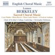 Berkeley: Sacred Choral Music; Crux Fidelis; Missa Brevis; Three Latin Motets; Festival Anthem