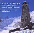 Songs of Defiance: Music of Chechnya and the North Caucasus