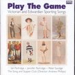 Play the Game -- Victorian and Edwardian Sporting Songs