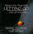 When It's Time For Letting Go...And Letting God: Music To Heal The Heart