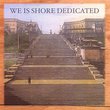 We Is Shore Dedicated