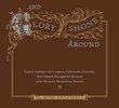 And Glory Shone Around: Early American Carols