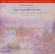 Fauré - The Complete Songs, Vol. 4 ~ Dans un parfum de roses
