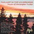 Twilight in the Wilderness Music of Christopher Tucker