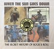 When the Sun Goes Down: The Secret History of Rock & Roll