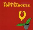 We Hate You Soft Targets!