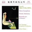 Yasushi Akutagawa: Ellora Symphony; Trinita Sinfonica Rapsodia per Orchestra