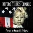 Before Things Change - Poems by Kenneth Feltges
