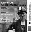 Julia Wolfe: Anthracite Fields