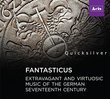 Fantasticus - extravagant and virtuosic music of the German seventeenth century (Classical album)