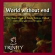 World Without End -- Celebrating 450 Years of Music at the Trinity College Chapel, Oxford