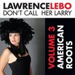 Don't Call Her Larry, Volume 3: American Roots