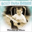 Solo Para Bebes: Melodias De Mexico