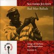 Southern Journey, Vol. 5: Bad Man Ballads - Songs Of Outlaws And Desperadoes