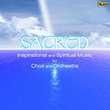 Sacred: Inspirational and Spiritual Music for Choir and Orchestra