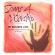 Songs 4 Worship: My Redeemer Lives - The Greatest Praise and Worship Songs of All Time