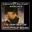 Greatest Military Marches - The Very Best of John Philip Sousa