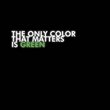The Only Color That Matters Is Green