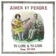 Aimer Et Perdre: To Love & Lose Songs 1917-1934