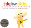 Baby Love Lullaby: Lullaby Versions George Strai