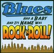 Blues Had a Baby: And Its Name Was Rock & Roll