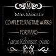 Max Morath: Complete Ragtime Works for Piano