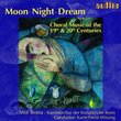 Moon; Night; Dream: Choral Music of the 19th & 20th Centuries
