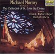 Michael Murray At The Cathedral Of St. John The Divine: Works By Franck, Widor, Dupré, Bach and Others
