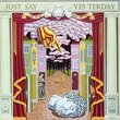 Just Say Yesterday