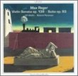 Max Reger: Violin Sonata, Op. 139; Suite, Op. 93