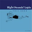 Night Steamin' Lupin
