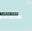 Ladislav Kubík: Chamber Music, Vol. 3