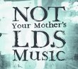 Not Your Mother's LDS Music 2