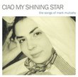 Ciao My Shining Star:The Songs of Mark Mulcahy