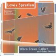 Lewis Spratlan: When Crows Gather and Other Works